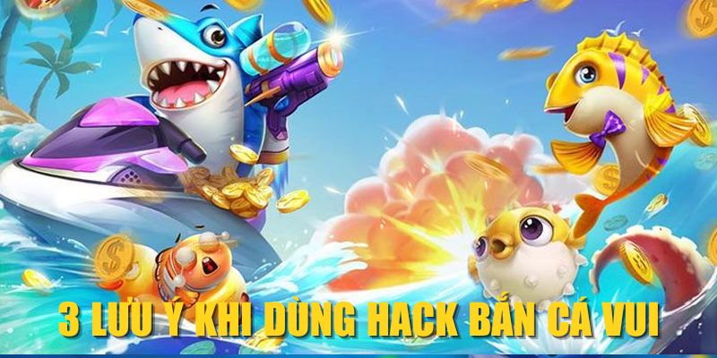 3 lưu ý khi dùng hack Bắn Cá Vui