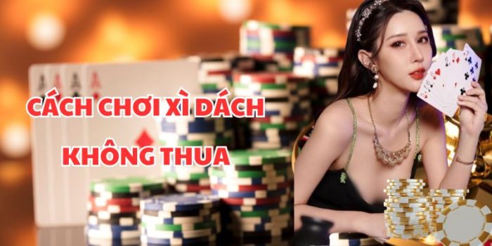 Cách Chơi Xì Dách Không Thua - Bí Quyết Thắng Đậm