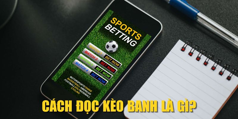 Cách đọc kèo banh là gì?