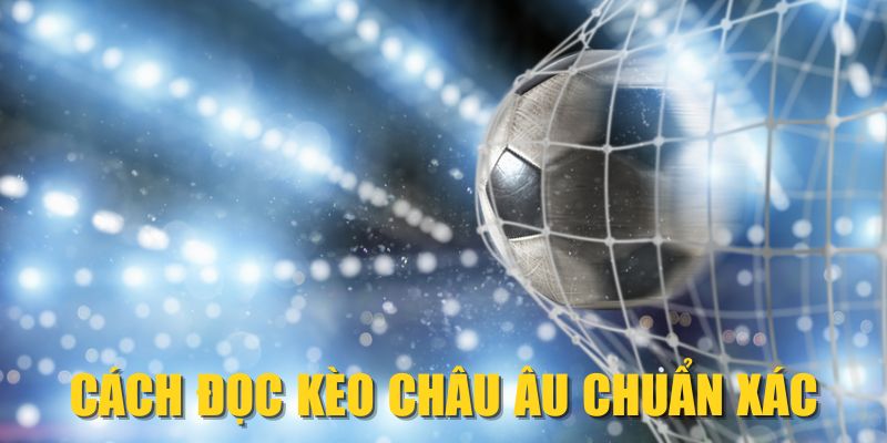 Cách đọc kèo châu Âu chuẩn xác