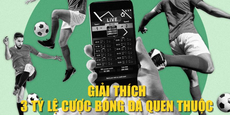 Giải thích 3 tỷ lệ cược bóng đá quen thuộc