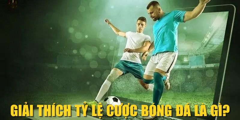 Giải thích tỷ lệ cược bóng đá là gì?