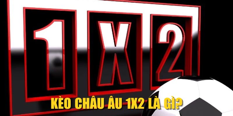 Kèo châu Âu 1X2 là gì?