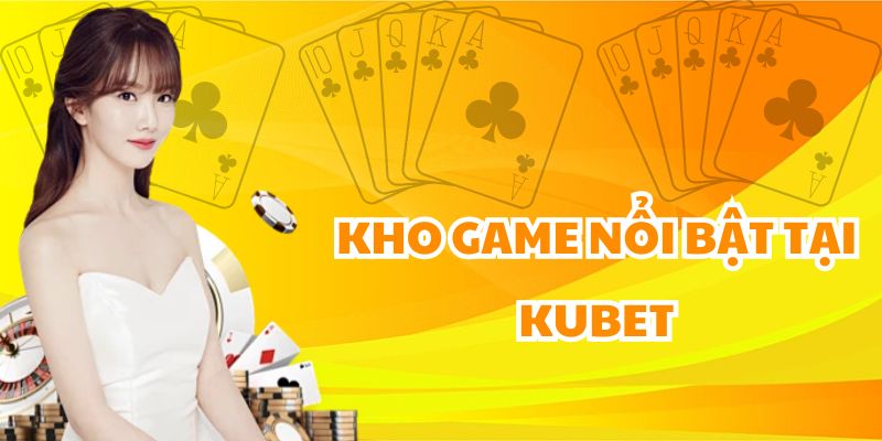 Kho game nổi bật tại Kubet