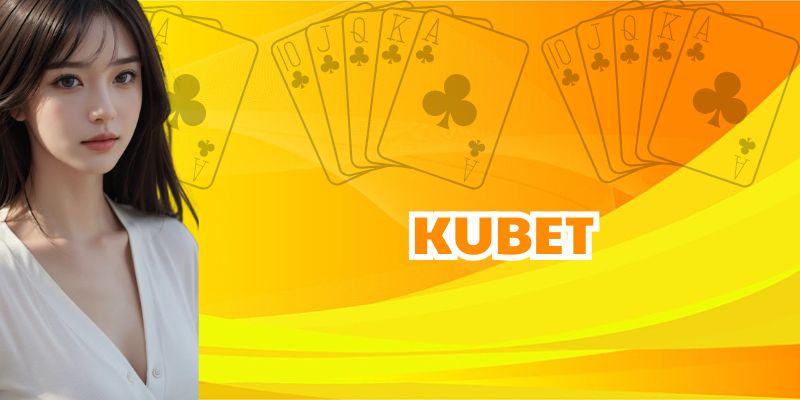 Kubet – Nhà Cái Cá Cược Trực Tuyến Uy Tín, Bảo Mật Cao