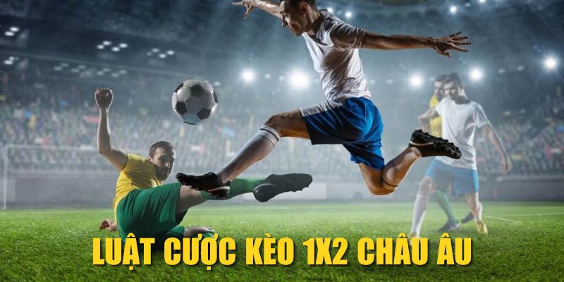 Luật cược kèo 1X2 châu Âu
