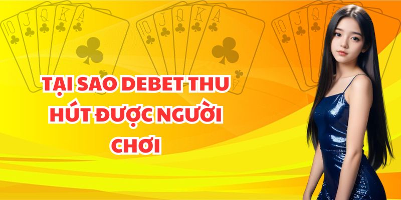 Tại sao Debet thu hút được người chơi