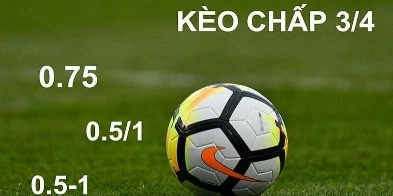 Kèo Chấp 3/4 Là Gì? Bí Quyết Chơi Hay Dành Ngay Thắng Lớn